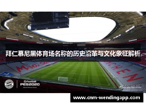 拜仁慕尼黑体育场名称的历史沿革与文化象征解析