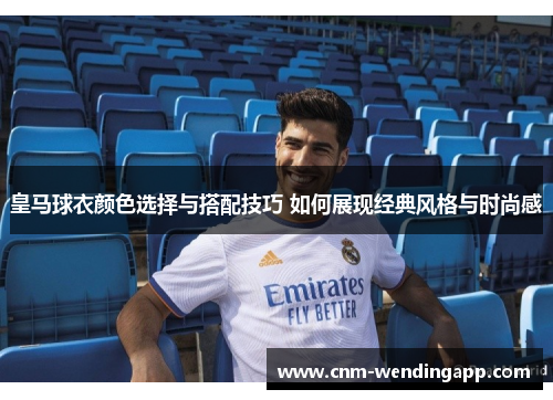 皇马球衣颜色选择与搭配技巧 如何展现经典风格与时尚感