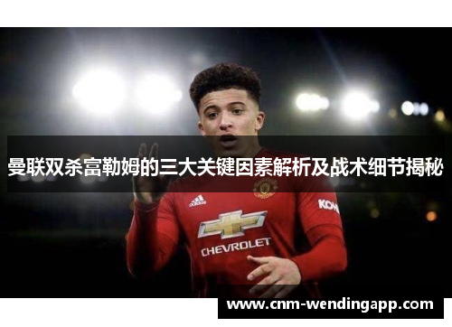 曼联双杀富勒姆的三大关键因素解析及战术细节揭秘