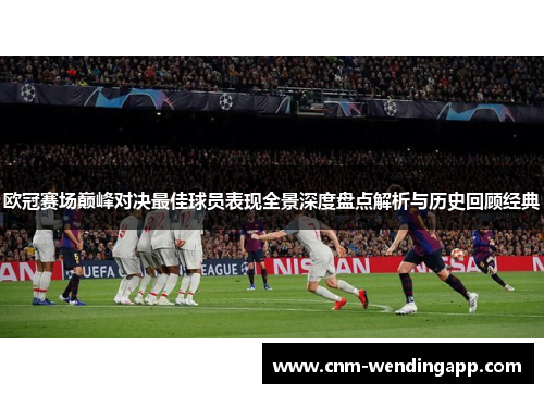 欧冠赛场巅峰对决最佳球员表现全景深度盘点解析与历史回顾经典
