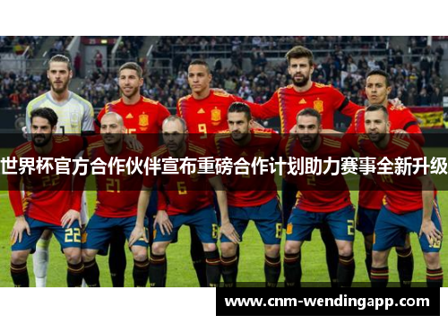 世界杯官方合作伙伴宣布重磅合作计划助力赛事全新升级